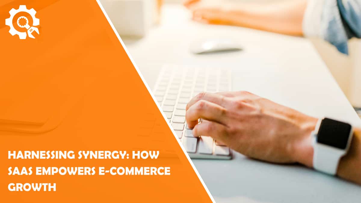 Read Harnessing Synergy: How SaaS Empowers E-commerce Growth