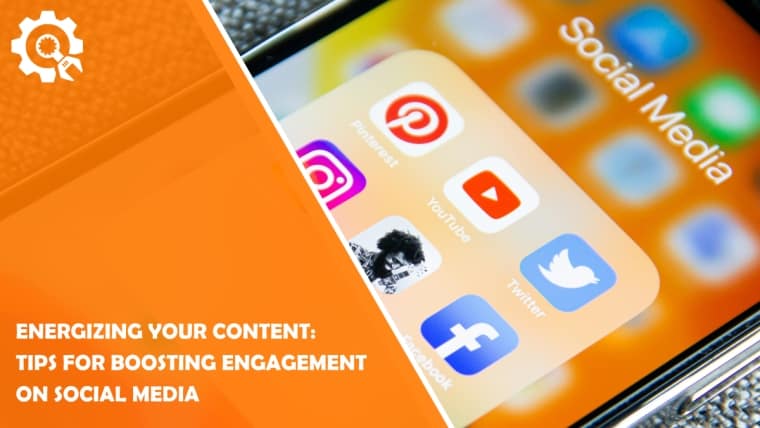 Energizing Your Content: Tips for Boosting Engagement on Social Media