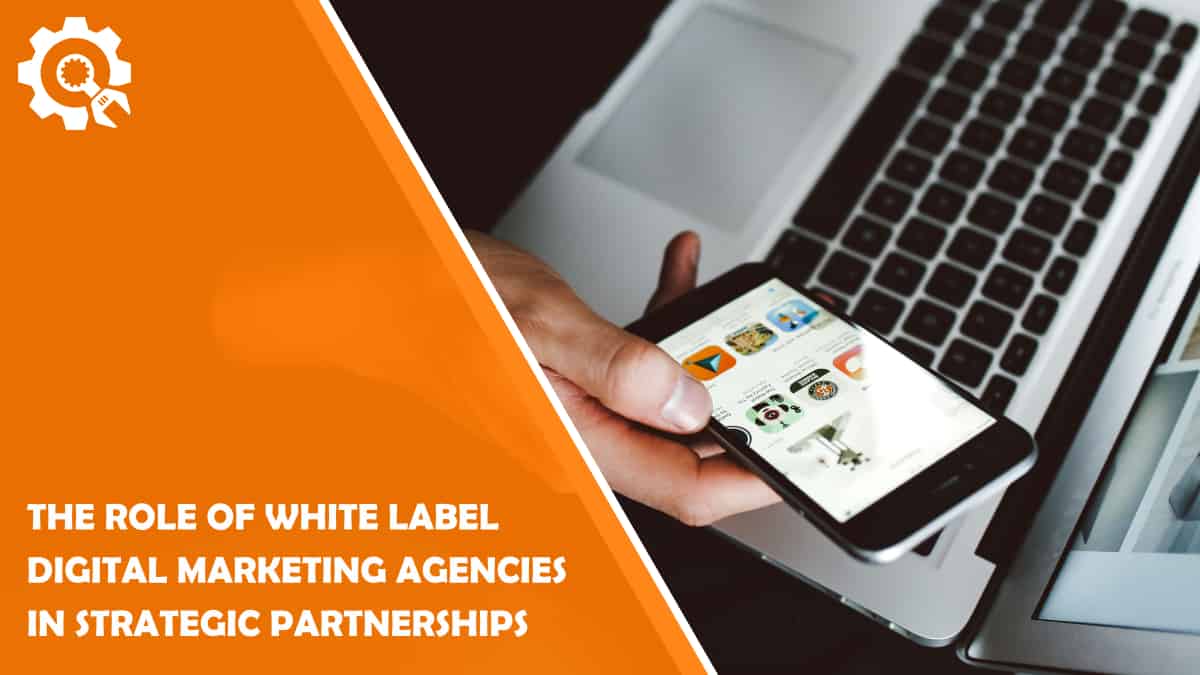 Read The Role of White Label Digital Marketing Agencies in Strategic Partnerships