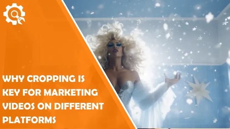 Why Cropping is Key for Marketing Videos on Different Platforms