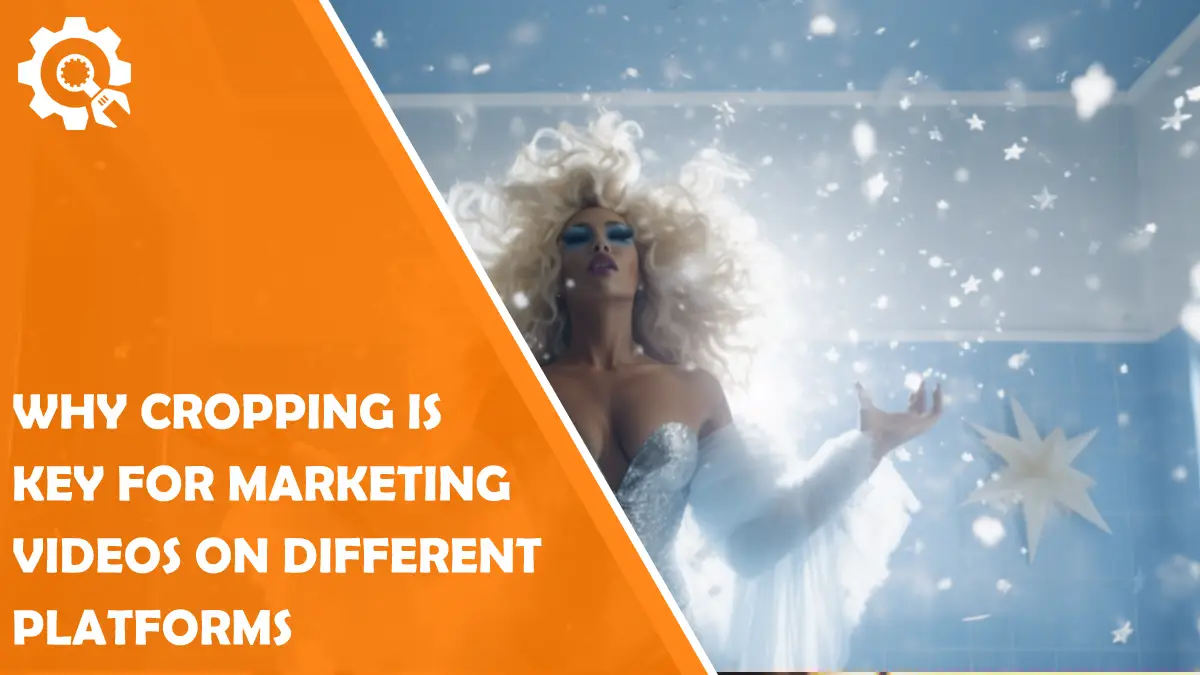 Read Why Cropping is Key for Marketing Videos on Different Platforms