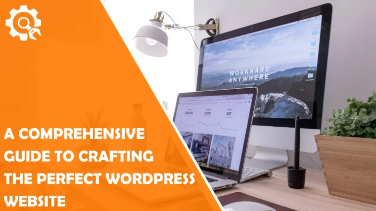 A Comprehensive Guide to Crafting the Perfect WordPress Website