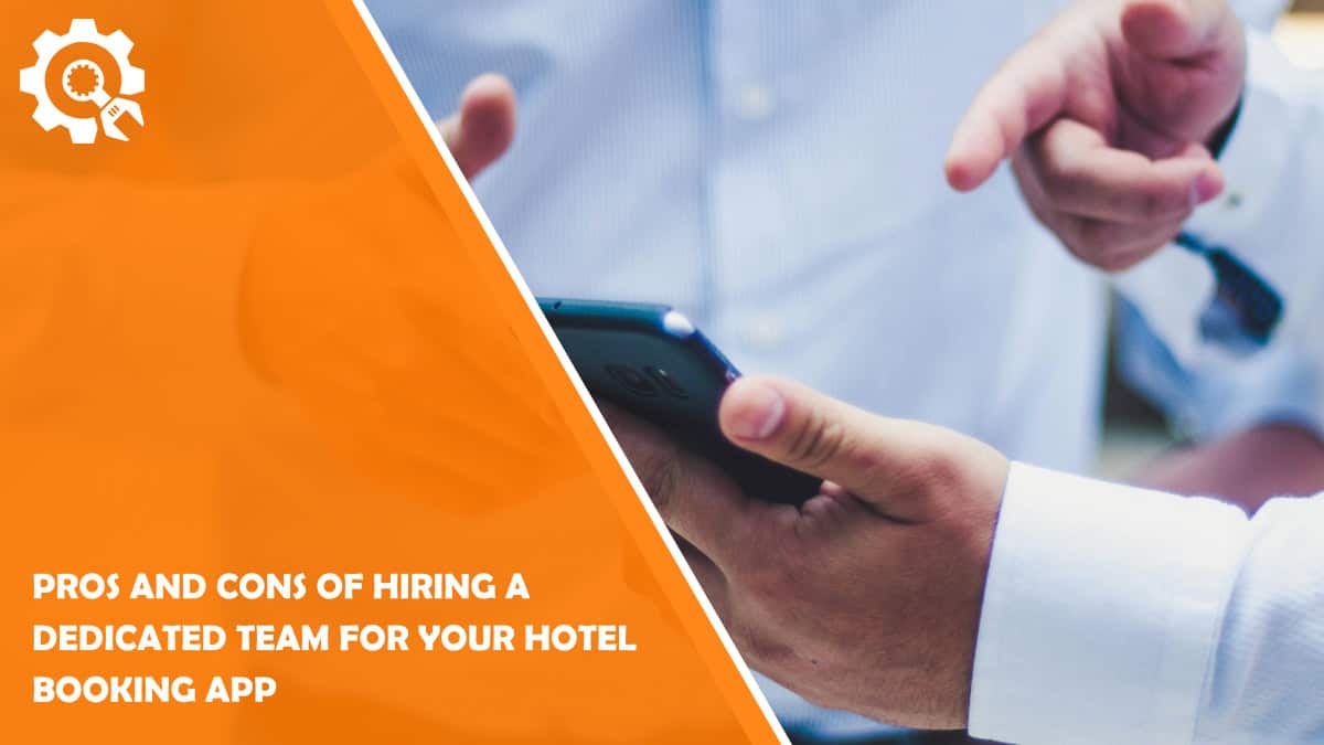 Read Pros and Cons of Hiring a Dedicated Team for Your Hotel Booking App