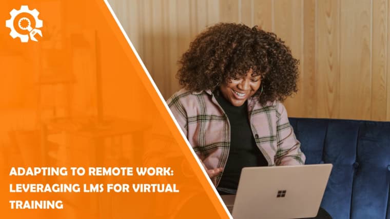 Adapting to Remote Work: Leveraging LMS for Virtual Training