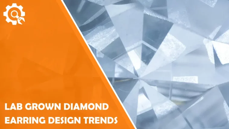 Top Lab Grown Diamond Earring Design Trends