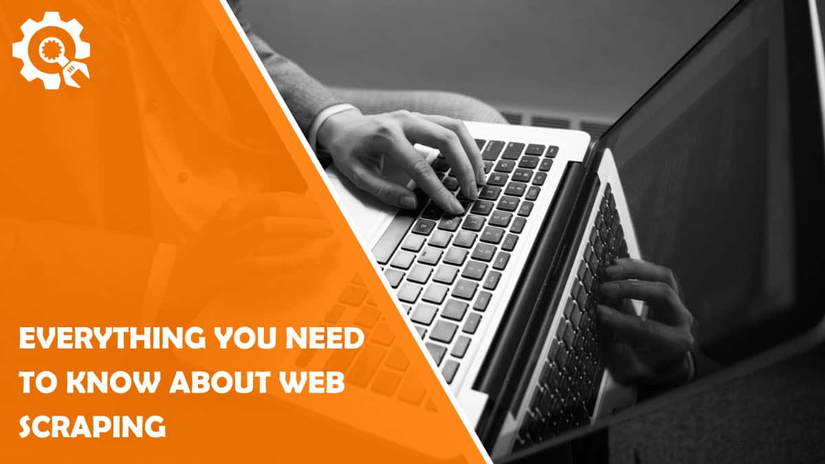 Read Everything You Need to Know about Web Scraping