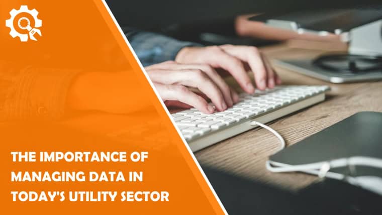 The Importance of Managing Data in Today's Utility Sector