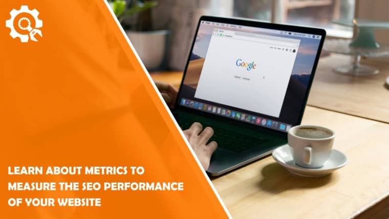 Learn about Metrics to Measure the SEO Performance of Your Website