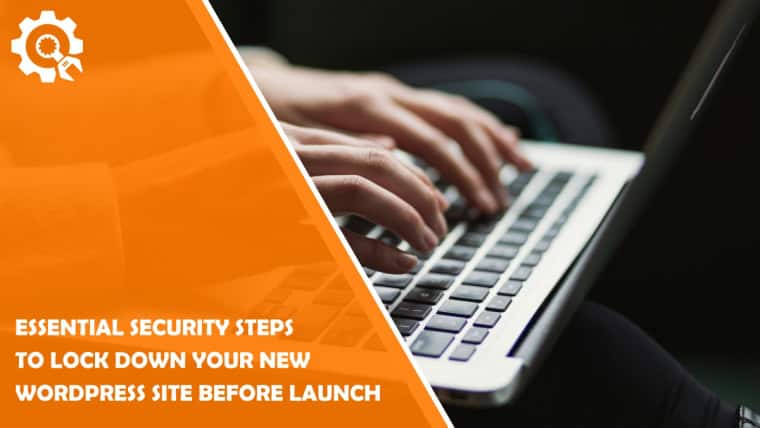 Essential Security Steps to Lock Down Your New WordPress Site Before Launch