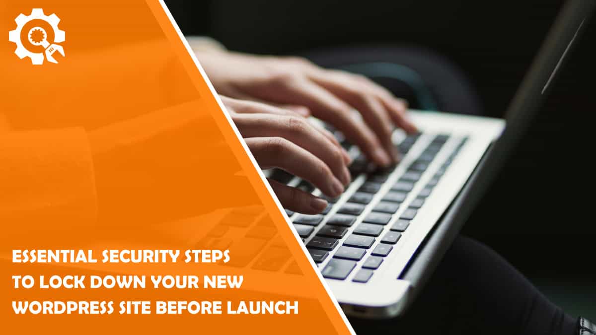 Read Essential Security Steps to Lock Down Your New WordPress Site Before Launch