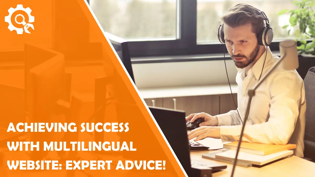 Read Achieving Success with Multilingual Website: Expert Advice!