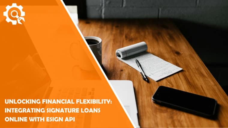 Unlocking Financial Flexibility: Integrating Signature Loans Online with eSign API