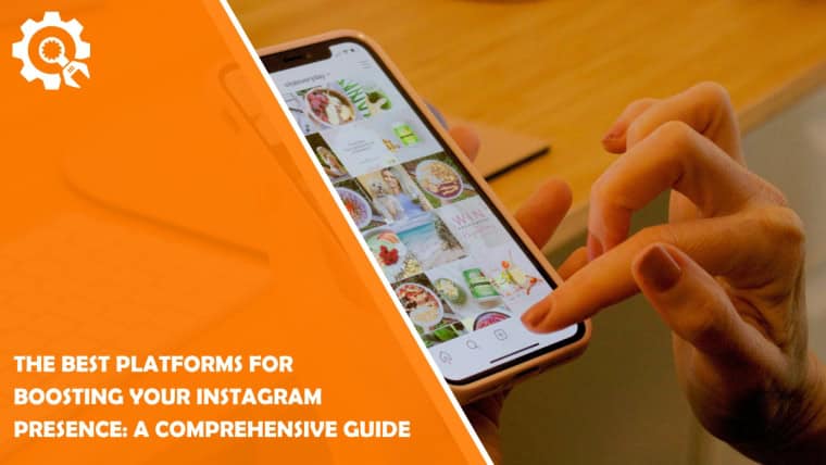 The Best Platforms for Boosting Your Instagram Presence: A Comprehensive Guide