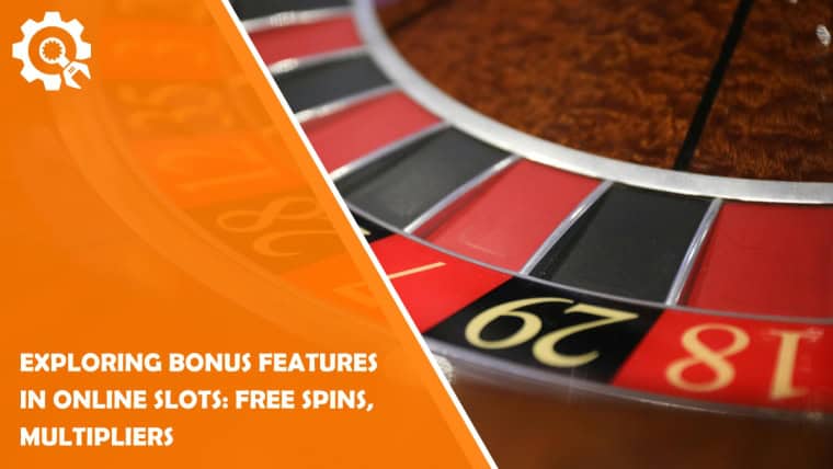 Exploring Bonus Features in Online Slots: Free Spins, Multipliers