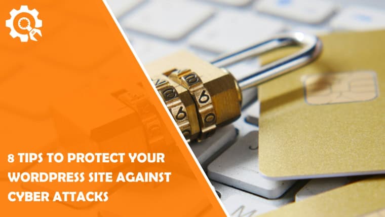 8 Tips to Protect Your WordPress Site Against Cyber Attacks