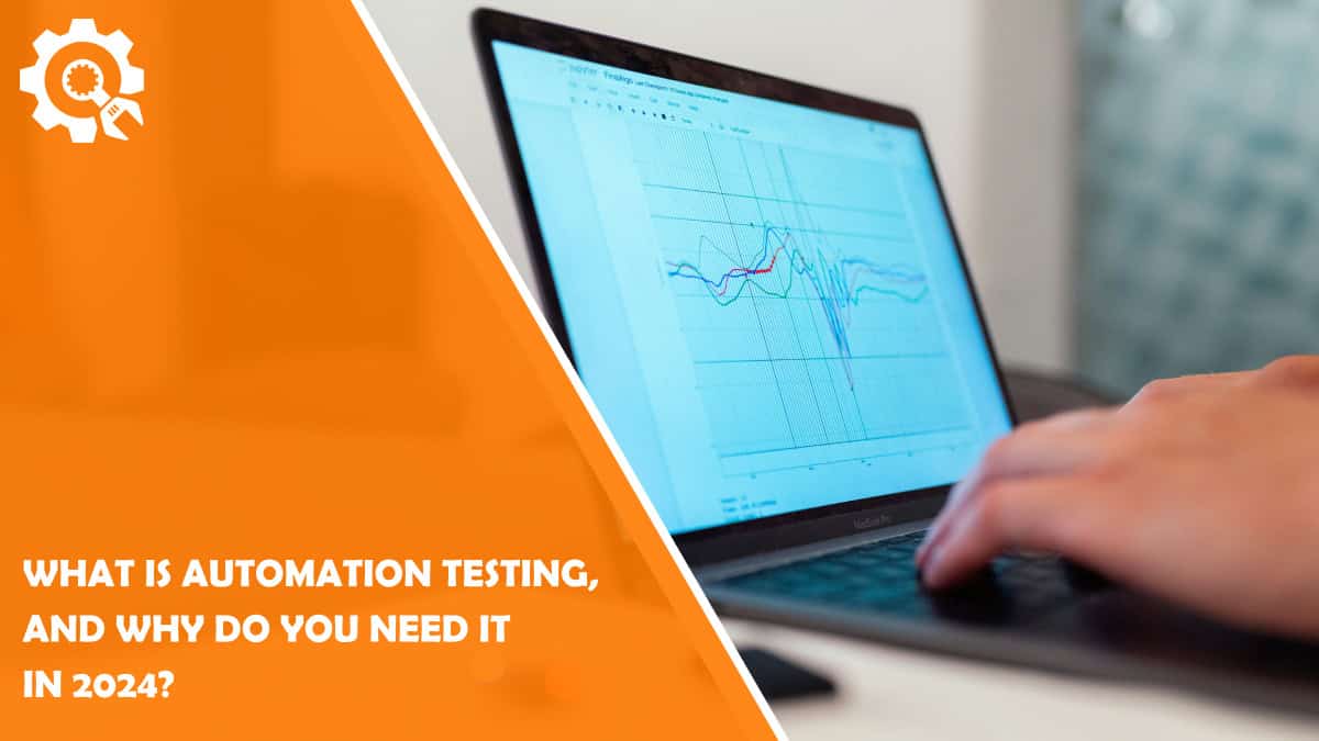 Read What is Automation Testing, and Why Do You Need It in 2024?