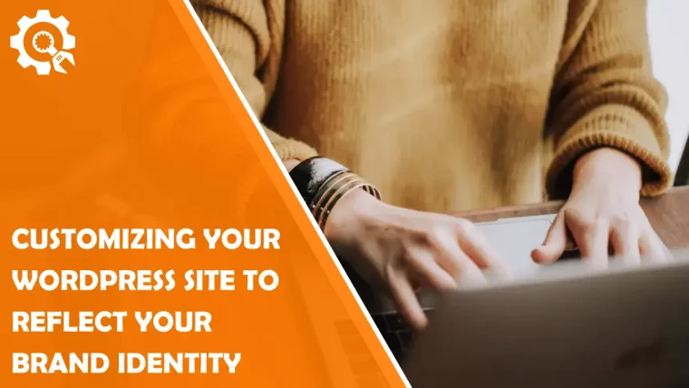 Customizing Your WordPress Site to Reflect Your Brand Identity