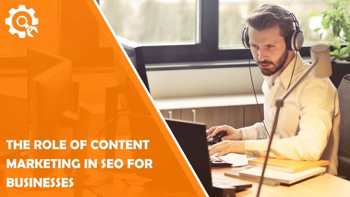 Read The Role of Content Marketing in SEO for Businesses