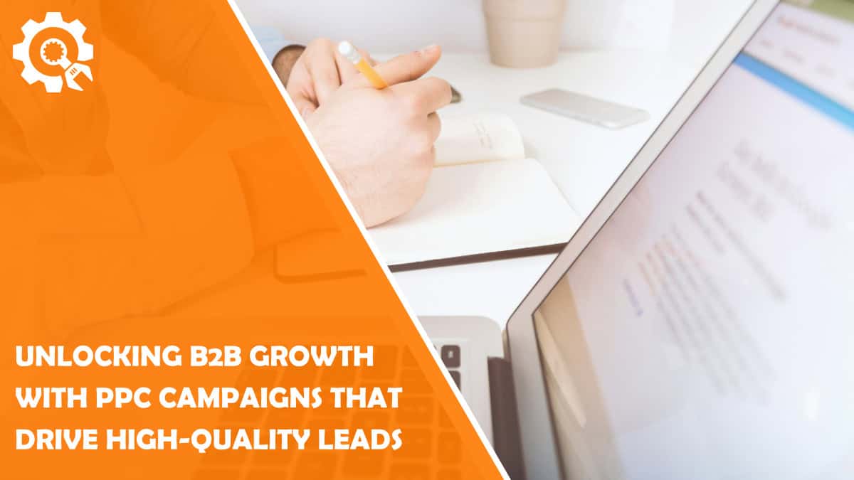 Read Unlocking B2B Growth with PPC Campaigns that Drive High-Quality Leads