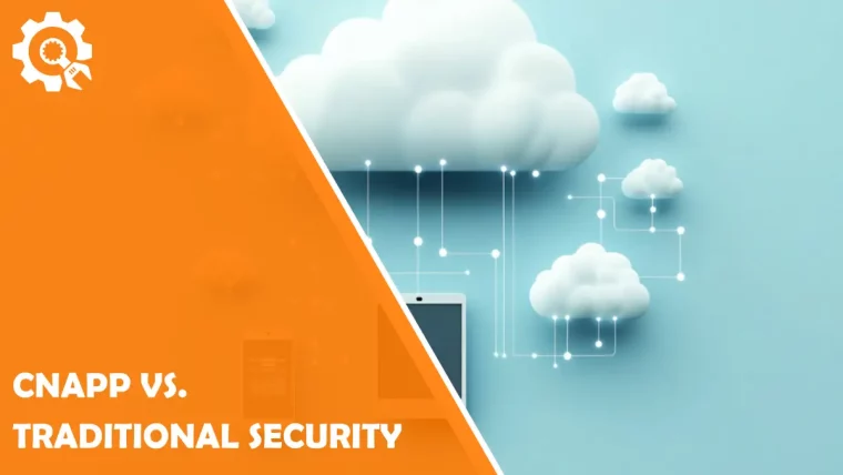 CNAPP vs. Traditional Security: Navigating the Shift to Cloud-Native Protection