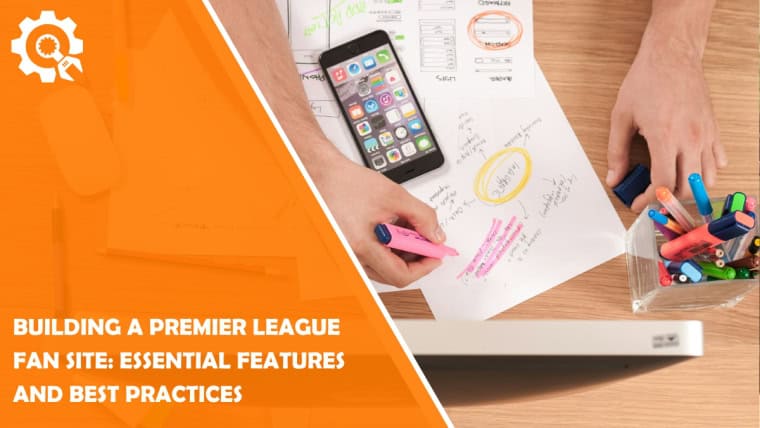 Building a Premier League Fan Site: Essential Features and Best Practices