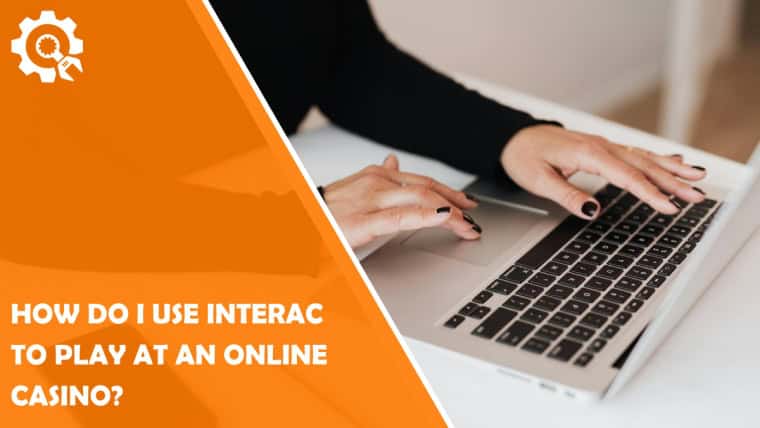 How Do I Use Interac to Play at an Online Casino?