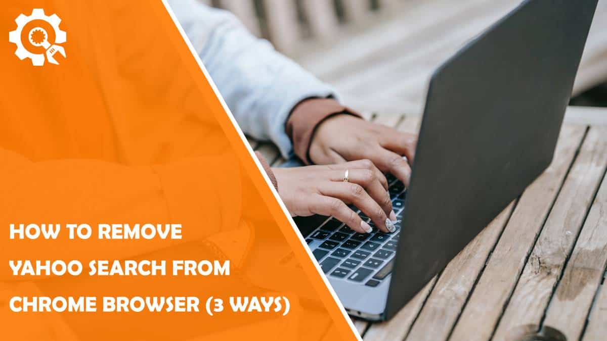 Read How to Remove Yahoo Search from Chrome Browser (3 Ways) 