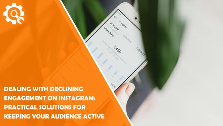 Dealing with Declining Engagement on Instagram: Practical Solutions for Keeping Your Audience Active