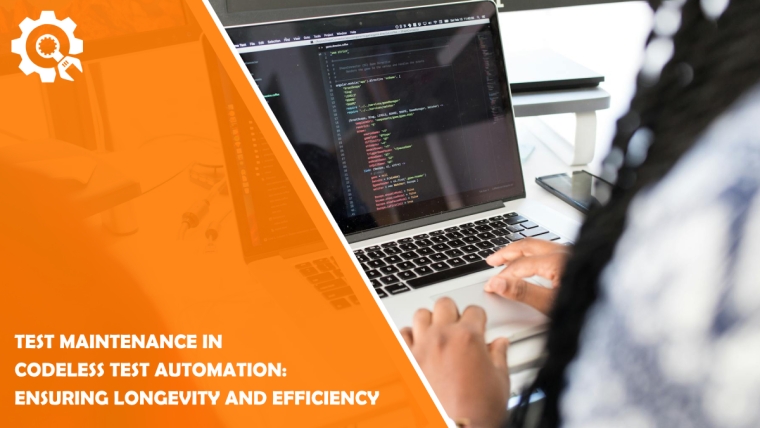 Test Maintenance in Codeless Test Automation: Ensuring Longevity and Efficiency