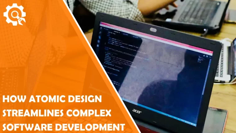 From Atoms to Apps: How Atomic Design Streamlines Complex Software Development