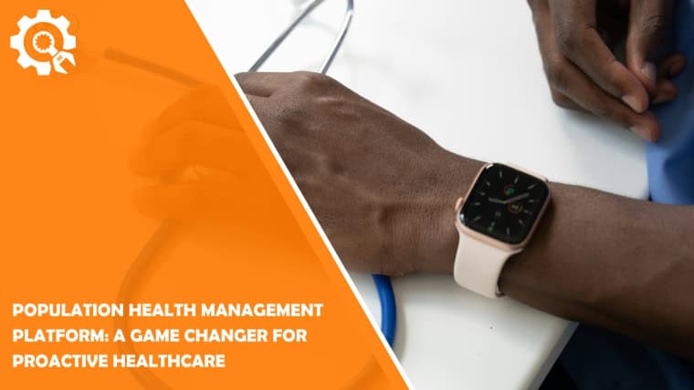 Population Health Management Platform: A Game Changer For Proactive Healthcare