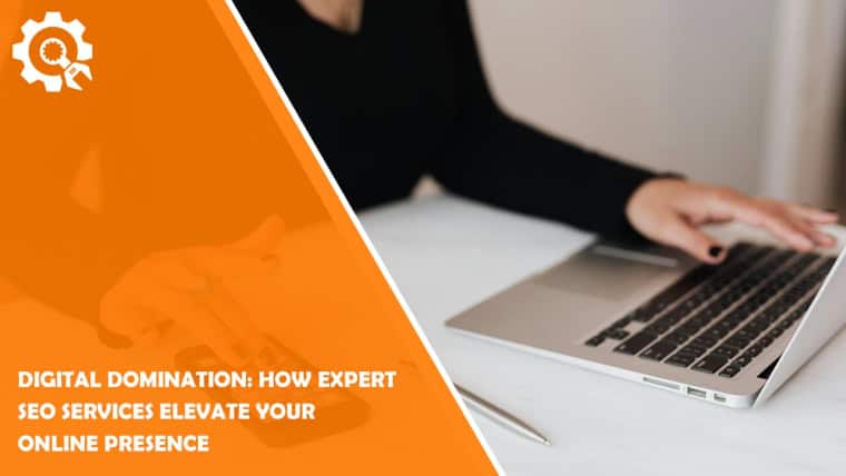 Digital Domination: How Expert SEO Services Elevate Your Online Presence