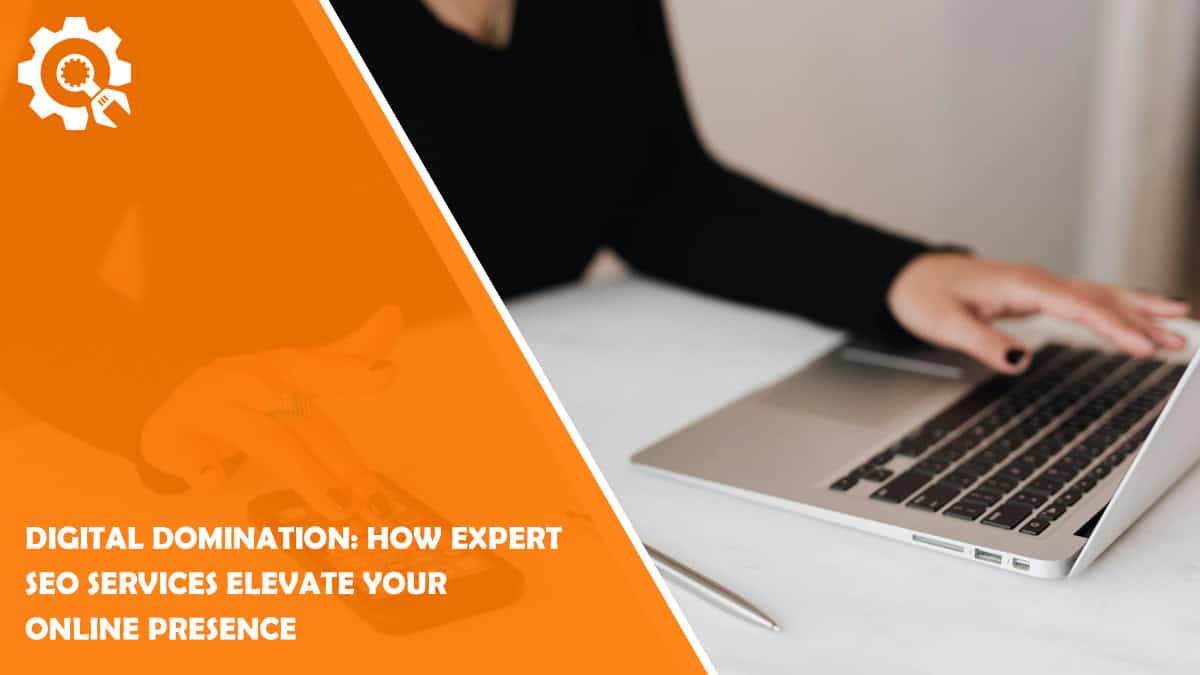 Read Digital Domination: How Expert SEO Services Elevate Your Online Presence