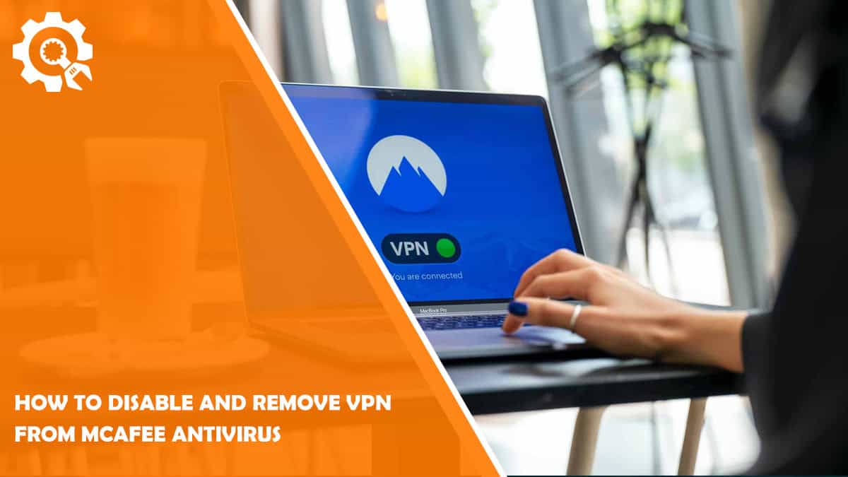 Read How to Disable and Remove VPN from McAfee Antivirus