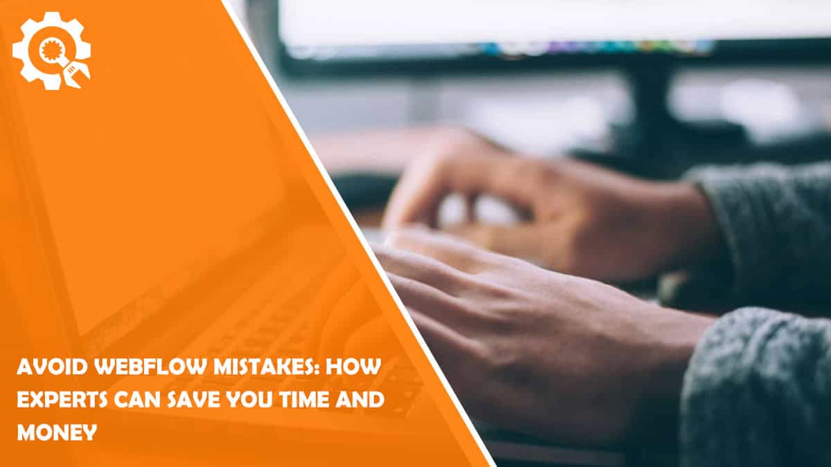 Read Avoid Webflow Mistakes: How Experts Can Save You Time and Money